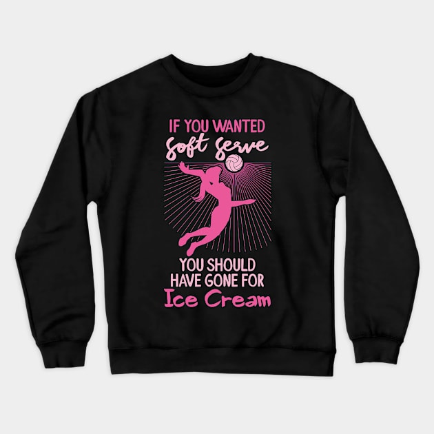 Volleyball Girls - If you wanted a soft serve you should have gone for soft ice cream Crewneck Sweatshirt by Shirtbubble